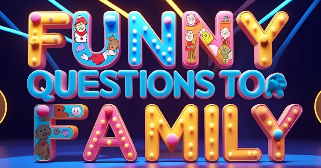 Funny Questions To Ask Your Family